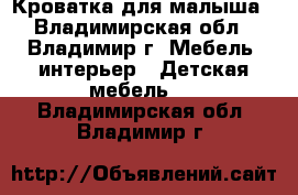 Кроватка для малыша - Владимирская обл., Владимир г. Мебель, интерьер » Детская мебель   . Владимирская обл.,Владимир г.